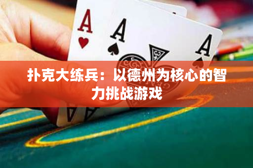 扑克大练兵：以德州为核心的智力挑战游戏
