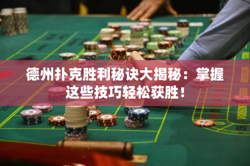 德州扑克胜利秘诀大揭秘：掌握这些技巧轻松获胜！