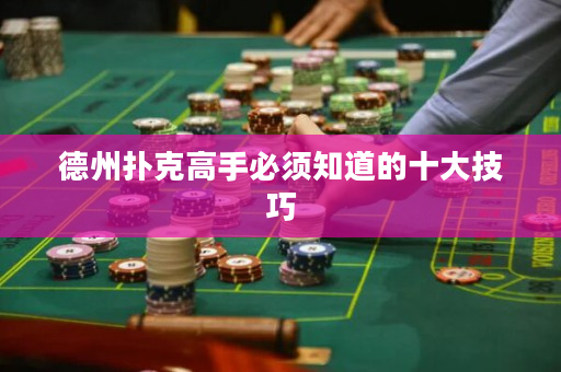 德州扑克高手必须知道的十大技巧
