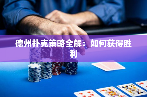 德州扑克策略全解：如何获得胜利