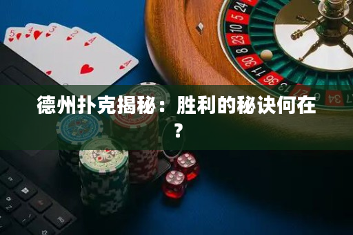 德州扑克揭秘：胜利的秘诀何在？