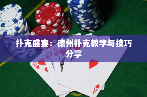 扑克盛宴：德州扑克教学与技巧分享