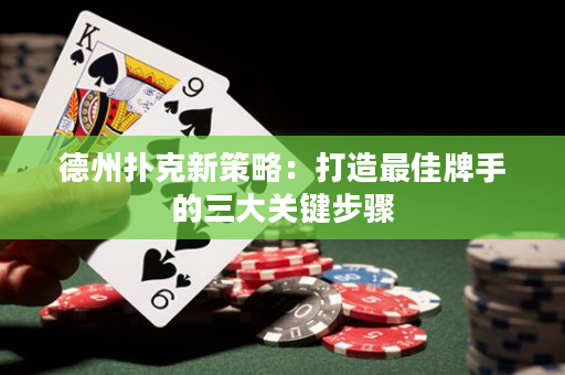 德州扑克新策略：打造最佳牌手的三大关键步骤