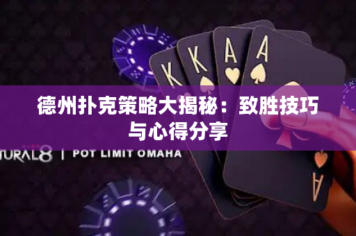 德州扑克策略大揭秘：致胜技巧与心得分享