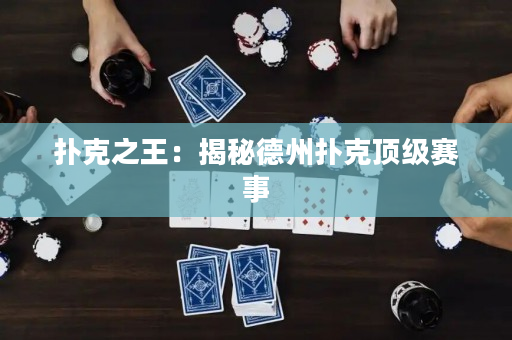 扑克之王：揭秘德州扑克顶级赛事