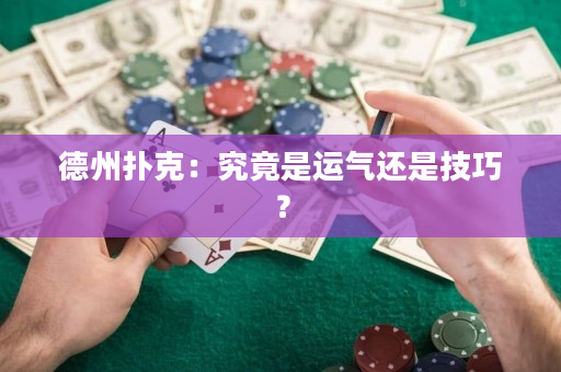 德州扑克：究竟是运气还是技巧？