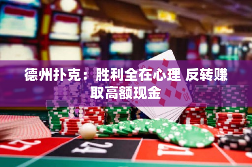 德州扑克：胜利全在心理 反转赚取高额现金