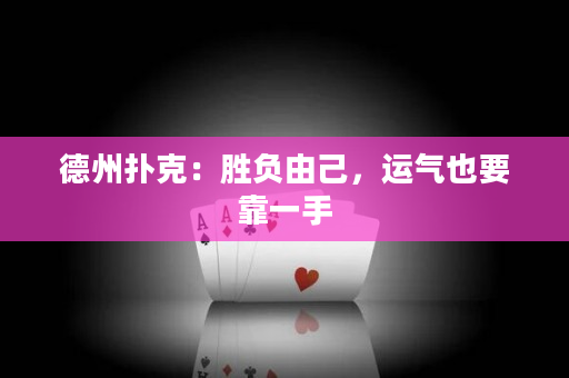 德州扑克：胜负由己，运气也要靠一手