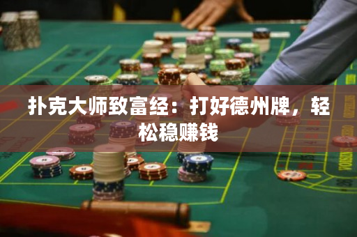 扑克大师致富经：打好德州牌，轻松稳赚钱