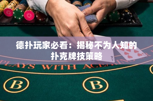德扑玩家必看：揭秘不为人知的扑克牌技策略