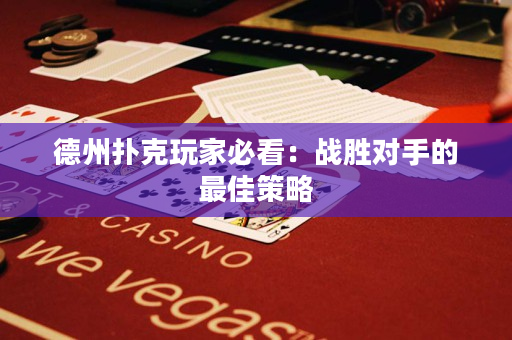 德州扑克玩家必看：战胜对手的最佳策略