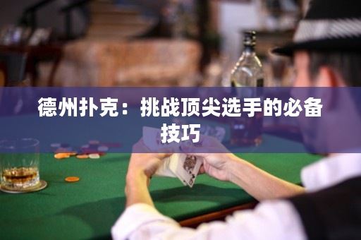 德州扑克：挑战顶尖选手的必备技巧