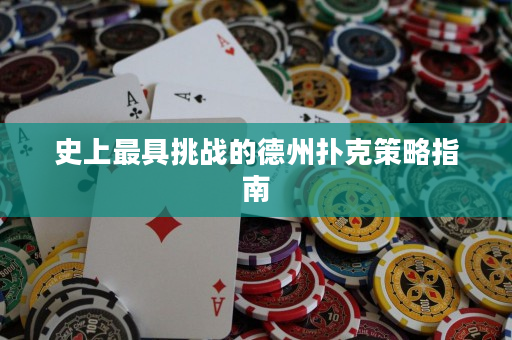 史上最具挑战的德州扑克策略指南