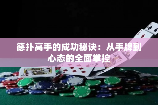 德扑高手的成功秘诀：从手牌到心态的全面掌控