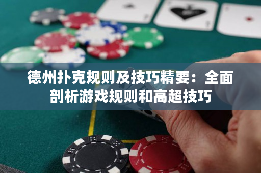 德州扑克规则及技巧精要：全面剖析游戏规则和高超技巧