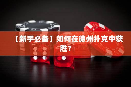 【新手必备】如何在德州扑克中获胜？