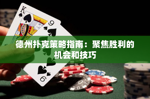 德州扑克策略指南：聚焦胜利的机会和技巧