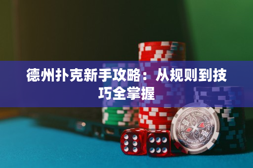 德州扑克新手攻略：从规则到技巧全掌握