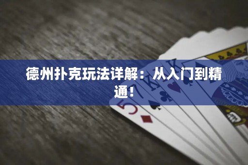 德州扑克玩法详解：从入门到精通！