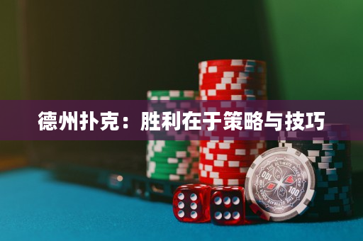 德州扑克：胜利在于策略与技巧