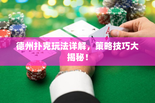 德州扑克玩法详解，策略技巧大揭秘！
