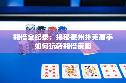 翻倍全纪录：揭秘德州扑克高手如何玩转翻倍策略