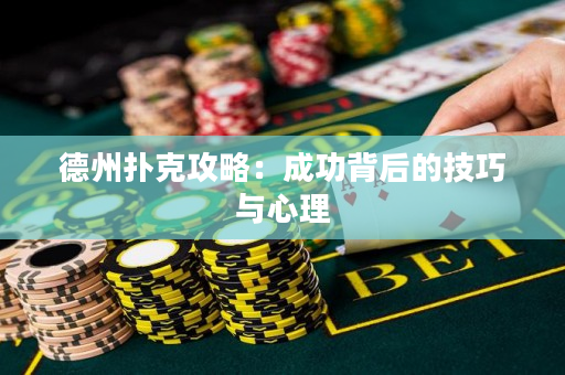 德州扑克攻略：成功背后的技巧与心理