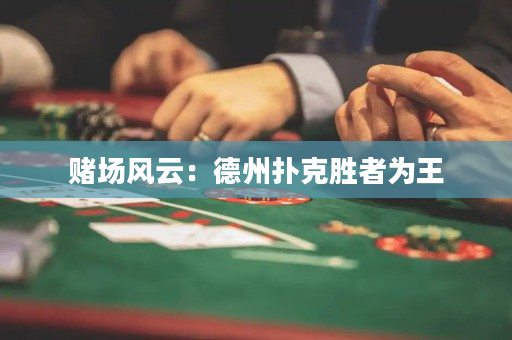 赌场风云：德州扑克胜者为王
