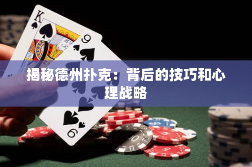 揭秘德州扑克：背后的技巧和心理战略