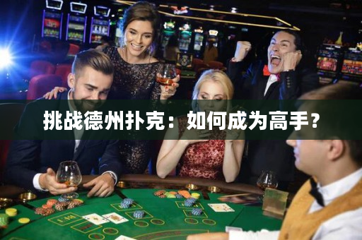 挑战德州扑克：如何成为高手？