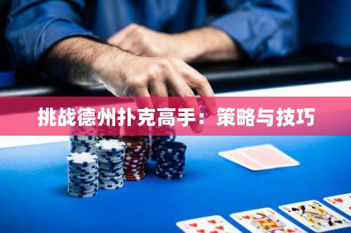 挑战德州扑克高手：策略与技巧