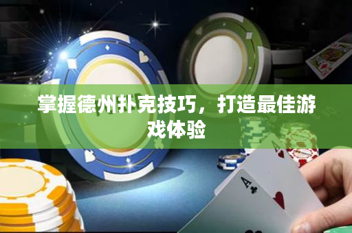 掌握德州扑克技巧，打造最佳游戏体验