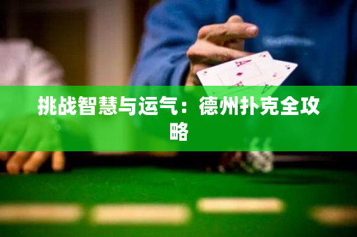 挑战智慧与运气：德州扑克全攻略