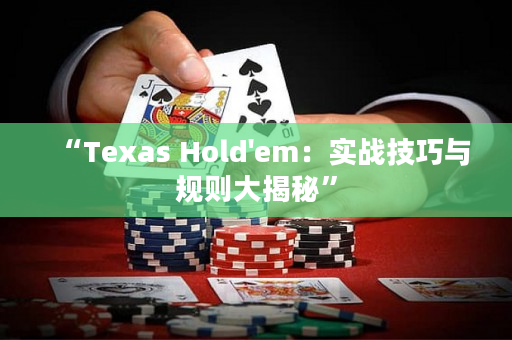 “Texas Hold'em：实战技巧与规则大揭秘”