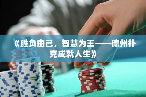 《胜负由己，智慧为王——德州扑克成就人生》