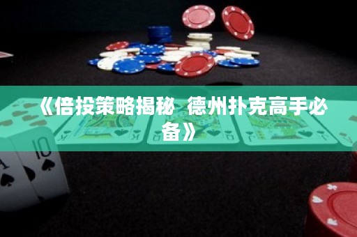 《倍投策略揭秘  德州扑克高手必备》