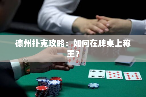 德州扑克攻略：如何在牌桌上称王？