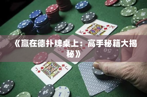 《赢在德扑牌桌上：高手秘籍大揭秘》