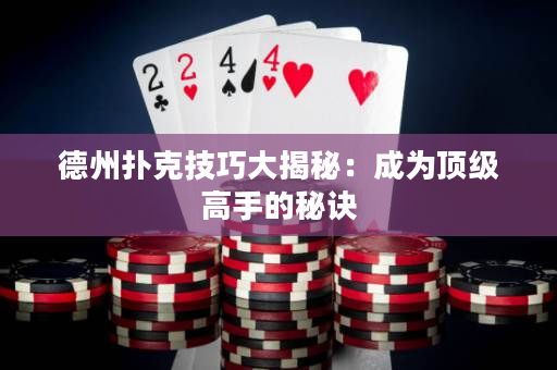 德州扑克技巧大揭秘：成为顶级高手的秘诀