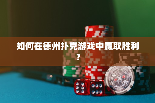 如何在德州扑克游戏中赢取胜利？