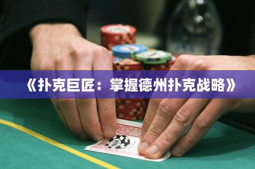 《扑克巨匠：掌握德州扑克战略》