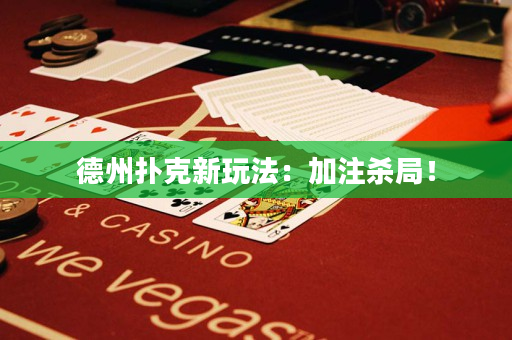 德州扑克新玩法：加注杀局！