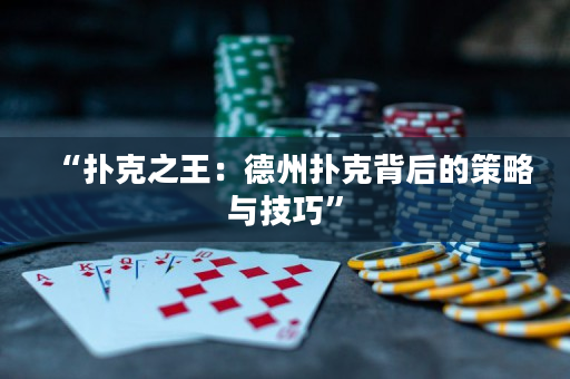 “扑克之王：德州扑克背后的策略与技巧”