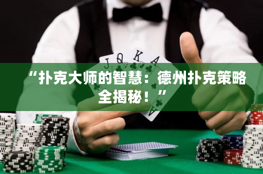 “扑克大师的智慧：德州扑克策略全揭秘！”