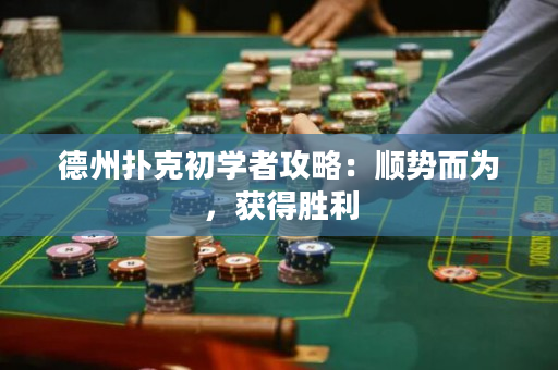 德州扑克初学者攻略：顺势而为，获得胜利