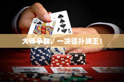 大师争霸，一决德扑牌王！