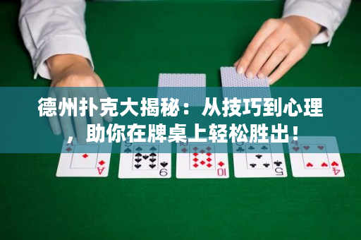 德州扑克大揭秘：从技巧到心理，助你在牌桌上轻松胜出！