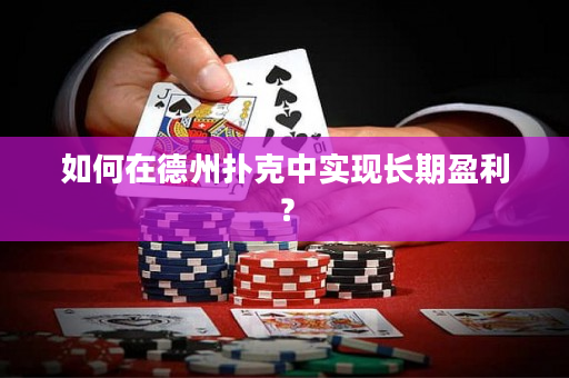 如何在德州扑克中实现长期盈利？