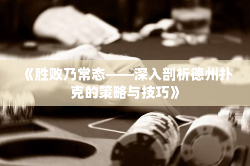 《胜败乃常态——深入剖析德州扑克的策略与技巧》