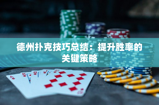 德州扑克技巧总结：提升胜率的关键策略